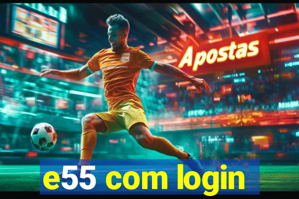 e55 com login